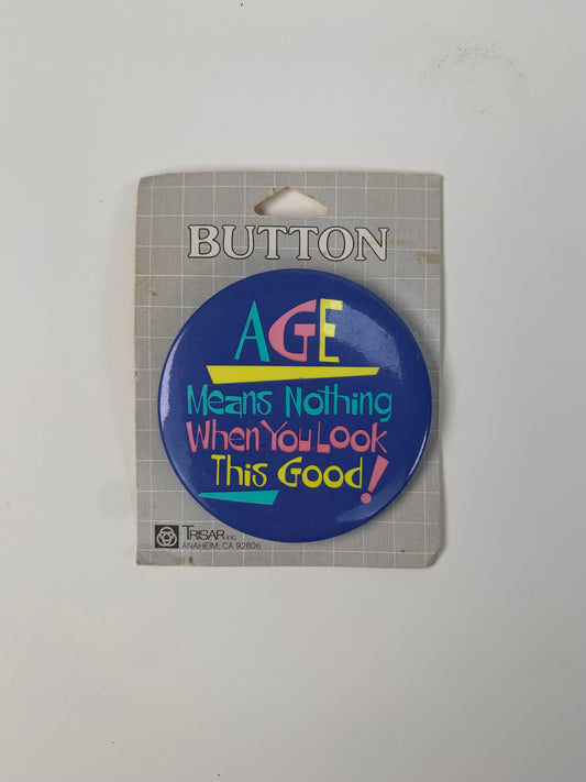 Vintage Pinback Button - Trisar Inc. - Age Means Nothing When You Look This Good