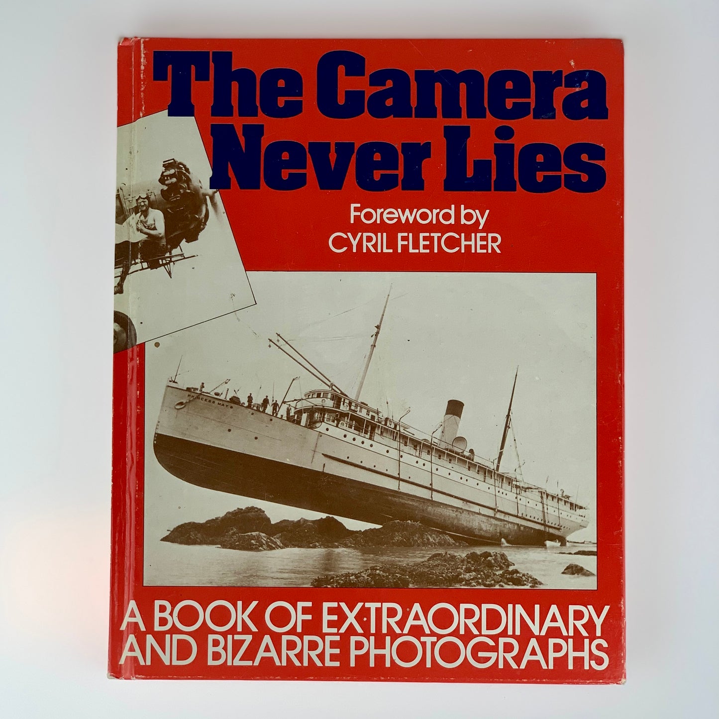 The Camera Never Lies: A Book Of Extraordinary And Bizarre Photographs - Foreword by Cyril Fletcher